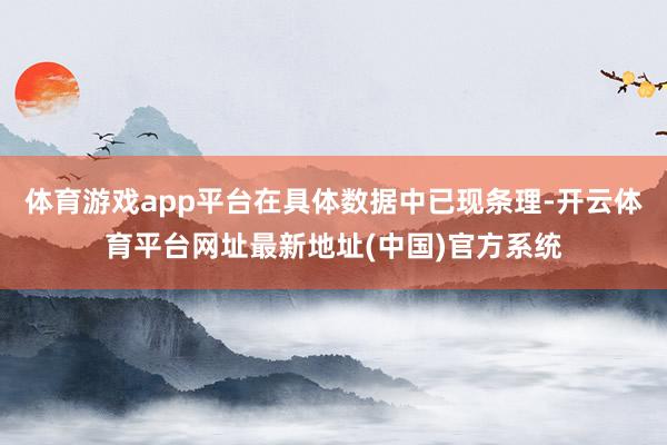 体育游戏app平台在具体数据中已现条理-开云体育平台网址最新地址(中国)官方系统